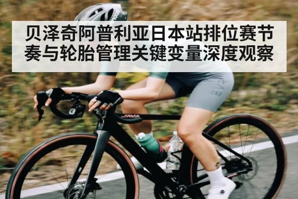 贝泽奇阿普利亚日本站排位赛节奏与轮胎管理关键变量深度观察